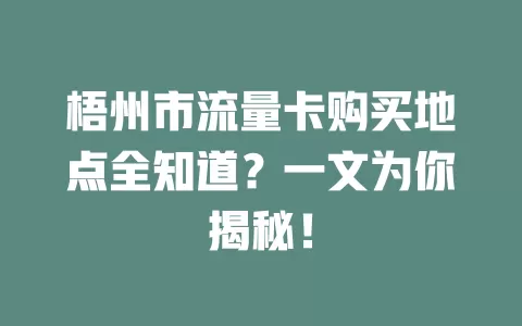 梧州市流量卡购买地点全知道?一文为你揭秘!
