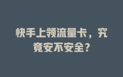 快手上领流量卡,究竟安不安全?