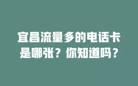 宜昌流量多的电话卡是哪张？你知道吗？