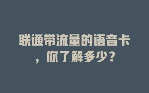 联通带流量的语音卡,你了解多少?