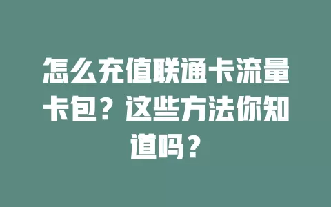 怎么充值联通卡流量卡包？这些方法你知道吗？