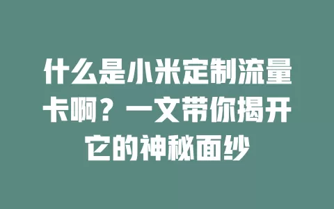 什么是小米定制流量卡啊?一文带你揭开它的神秘面纱