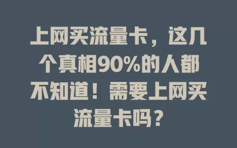 上网买流量卡,这几个真相90%的人都不知道!需要上网买流量卡吗?