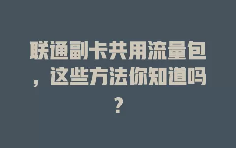 联通副卡共用流量包，这些方法你知道吗？