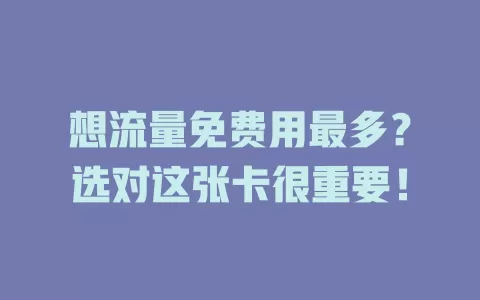 想流量免费用最多?选对这张卡很重要!