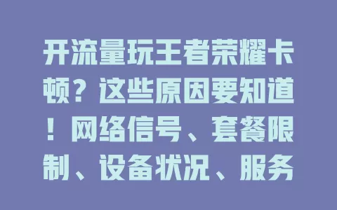 开流量玩王者荣耀卡顿？这些原因要知道！网络信号、套餐限制、设备状况、服务器负载都会影响，快看看咋解决，畅享游戏乐趣