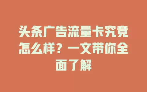 头条广告流量卡究竟怎么样?一文带你全面了解