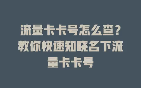流量卡卡号怎么查?教你快速知晓名下流量卡卡号