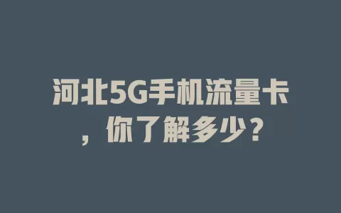 河北5G手机流量卡,你了解多少?