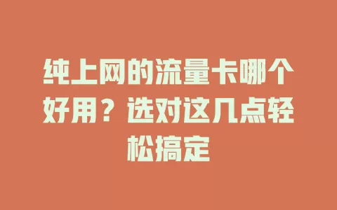 纯上网的流量卡哪个好用?选对这几点轻松搞定