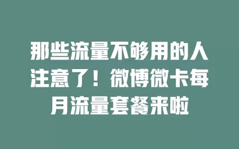 那些流量不够用的人注意了!微博微卡每月流量套餐来啦