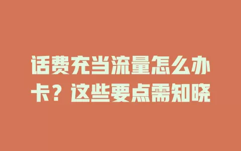 话费充当流量怎么办卡？这些要点需知晓