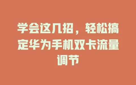 学会这几招,轻松搞定华为手机双卡流量调节