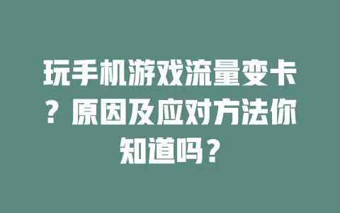 玩手机游戏流量变卡?原因及应对方法你知道吗?