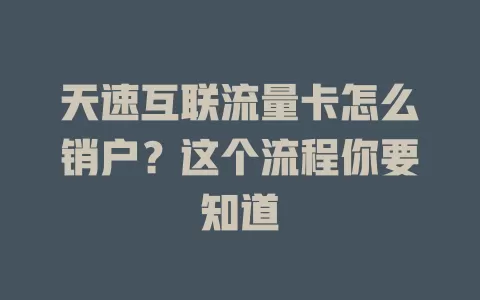 天速互联流量卡怎么销户?这个流程你要知道