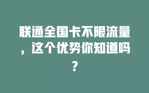 联通全国卡不限流量,这个优势你知道吗?