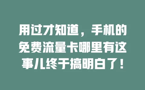 用过才知道,手机的免费流量卡哪里有这事儿终于搞明白了!