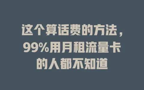 这个算话费的方法,99%用月租流量卡的人都不知道