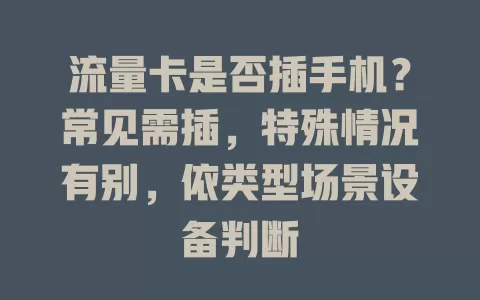 流量卡是否插手机?常见需插,特殊情况有别,依类型场景设备判断
