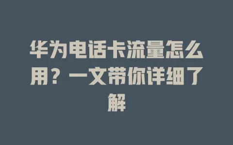 华为电话卡流量怎么用?一文带你详细了解
