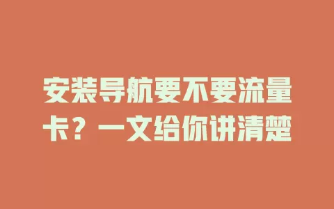 安装导航要不要流量卡?一文给你讲清楚