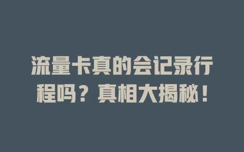 流量卡真的会记录行程吗？真相大揭秘！