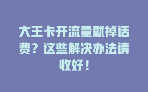 大王卡开流量就掉话费?这些解决办法请收好!
