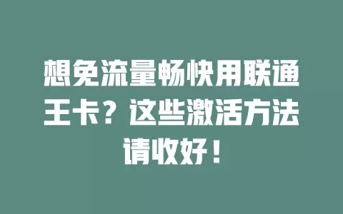 想免流量畅快用联通王卡?这些激活方法请收好!