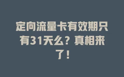 定向流量卡有效期只有31天么?真相来了!