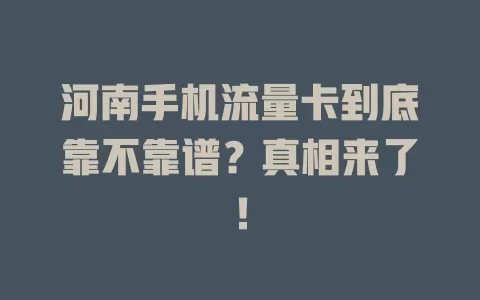 河南手机流量卡到底靠不靠谱?真相来了!