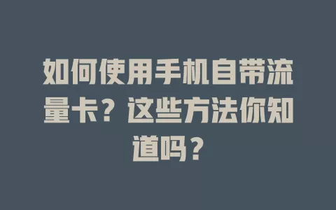 如何使用手机自带流量卡？这些方法你知道吗？