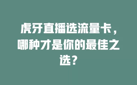 虎牙直播选流量卡,哪种才是你的最佳之选?