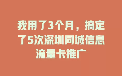 我用了3个月，搞定了5次深圳同城信息流量卡推广