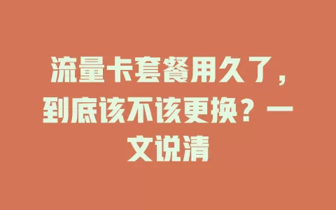 流量卡套餐用久了,到底该不该更换?一文说清