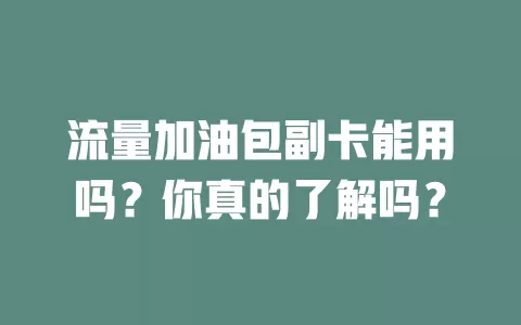 流量加油包副卡能用吗?你真的了解吗?