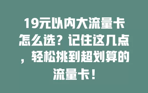 19元以内大流量卡怎么选?记住这几点,轻松挑到超划算的流量卡!
