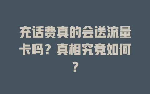 充话费真的会送流量卡吗?真相究竟如何?