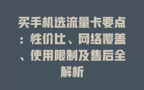 买手机选流量卡要点:性价比、网络覆盖、使用限制及售后全解析