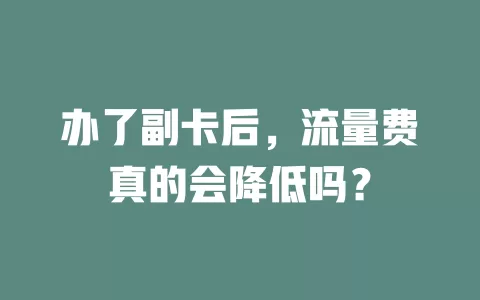 办了副卡后,流量费真的会降低吗?