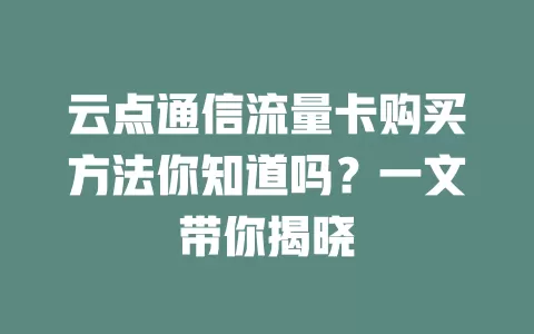 云点通信流量卡购买方法你知道吗?一文带你揭晓