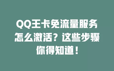 QQ王卡免流量服务怎么激活?这些步骤你得知道!