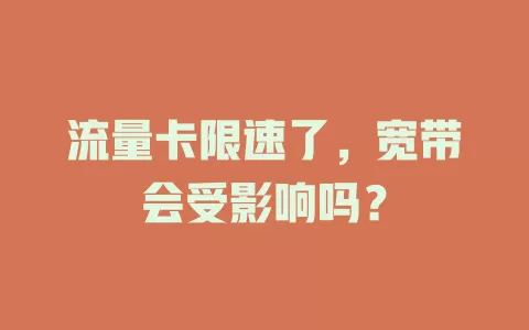 流量卡限速了,宽带会受影响吗?