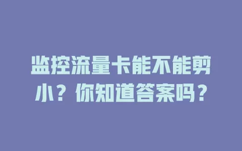 监控流量卡能不能剪小?你知道答案吗?