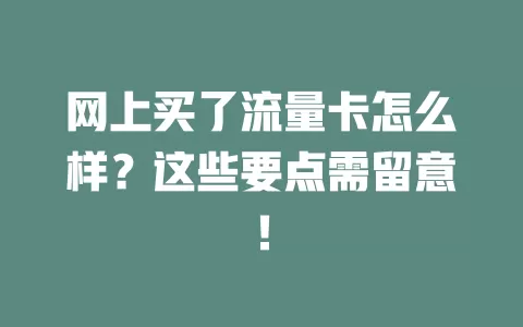 网上买了流量卡怎么样？这些要点需留意！