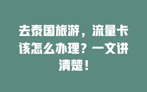 去泰国旅游,流量卡该怎么办理?一文讲清楚!