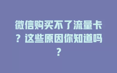 微信购买不了流量卡?这些原因你知道吗?