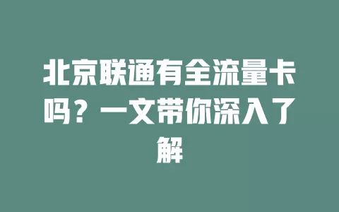 北京联通有全流量卡吗?一文带你深入了解