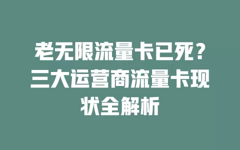 老无限流量卡已死?三大运营商流量卡现状全解析