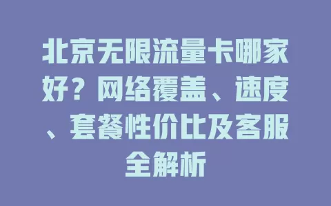 北京无限流量卡哪家好？网络覆盖、速度、套餐性价比及客服全解析