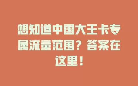 想知道中国大王卡专属流量范围?答案在这里!
